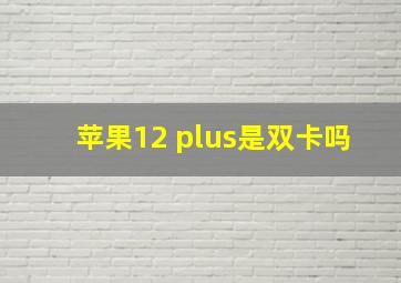 苹果12 plus是双卡吗